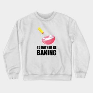 I'd Rather Be Baking Crewneck Sweatshirt